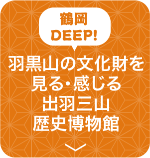 羽黒山の文化財を見る・感じる出羽三山歴史博物館